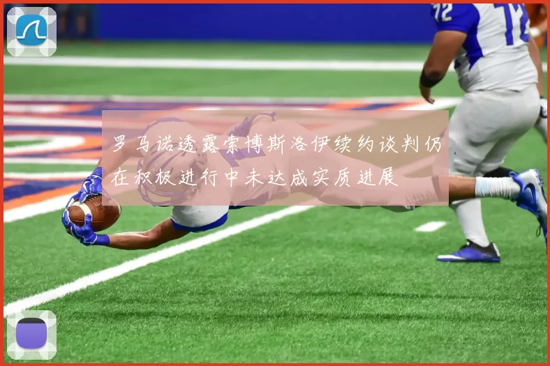 罗马诺透露索博斯洛伊续约谈判仍在积极进行中未达成实质进展
